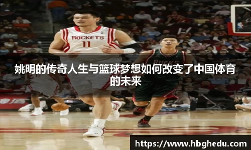 姚明的传奇人生与篮球梦想如何改变了中国体育的未来