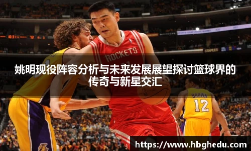 姚明现役阵容分析与未来发展展望探讨篮球界的传奇与新星交汇
